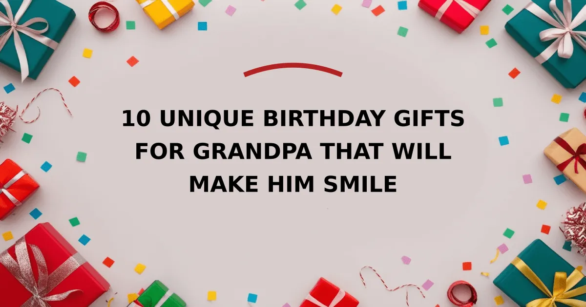 10 Unique Birthday Gifts for Grandpa That Will Make Him Smile